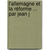 L'Allemagne Et La Réforme ... Par Jean J door Johannes Janssen