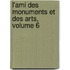 L'Ami Des Monuments Et Des Arts, Volume 6