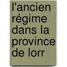 L'Ancien Régime Dans La Province De Lorr door Fran�Ois D�Sir� Mathieu