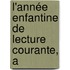 L'Année Enfantine De Lecture Courante, A