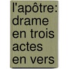 L'Apôtre: Drame En Trois Actes En Vers by Henri De Bornier