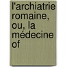 L'Archiatrie Romaine, Ou, La Médecine Of door Ren Briau