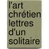 L'Art Chrétien Lettres D'Un Solitaire