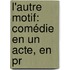 L'Autre Motif: Comédie En Un Acte, En Pr