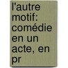 L'Autre Motif: Comédie En Un Acte, En Pr door Ͽ