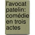 L'Avocat Patelin: Comédie En Trois Actes