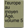 L'Europe Au Moyen Âge, Volume 5 door Anonymous Anonymous