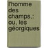L'Homme Des Champs,: Ou, Les Géorgiques