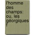 L'Homme Des Champs: Ou, Les Géorgiques F