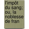 L'Impôt Du Sang; Ou, La Noblesse De Fran door Jean Franois L. D'Hozier