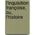 L'Inquisition Françoise, Ou, L'Histoire