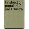 L'Instruction Popularisée Par L'Illustra by Bescherelle