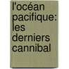 L'Océan Pacifique: Les Derniers Cannibal by Charles Victor Crosnier De Varigny
