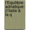 L'Équilibre Adriatique: (L'Italie & La Q door Charles Loiseau