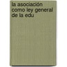 La Asociación Como Ley General De La Edu door Urbano Gonzlez Serrano