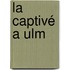 La Captivé A Ulm