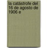 La Catástrofe Del 16 De Agosto De 1906 E door Alfredo Rodrguez Rozas