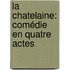 La Chatelaine: Comédie En Quatre Actes