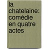 La Chatelaine: Comédie En Quatre Actes door Alfred Capus