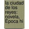La Ciudad De Los Reyes: Novela, Época Hi by Pedro Dvalos y. Lissn