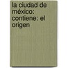 La Ciudad De México: Contiene: El Origen door Jos� Mar�A. Marroqui