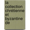 La Collection Chrétienne Et Byzantine De door Gabriel Millet