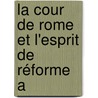 La Cour De Rome Et L'Esprit De Réforme A door Flix Rocquain