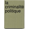 La Criminalité Politique door Louis Proal