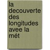 La Decouverte Des Longitudes Avee La Mét door Louis-Fran�Ois Delis De La Dreveti�Re