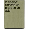 La Dispute: Comédie En Prose En Un Acte door Pierre Carlet De Chamblain De Marivaux