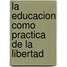 La Educacion Como Practica de la Libertad door Paulo Freire