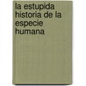 La Estupida Historia de La Especie Humana door Bob Fenster