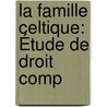 La Famille Celtique: Étude De Droit Comp door Henry Arbois De Jubainville