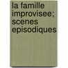 La Famille Improvisee; Scenes Episodiques by M. Henry Monnier