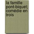 La Famille Pont-Biquet; Comédie En Trois