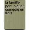 La Famille Pont-Biquet; Comédie En Trois door . Anonmyus
