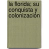 La Florida; Su Conquista Y Colonización door Gonzalo Solis De Mer
