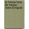 La France Hors De France: Notre Émigrati door Jean-Baptiste Piolet