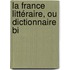 La France Littéraire, Ou Dictionnaire Bi
