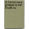 La France Sous Philippe Le Bel: Étude Su door Onbekend