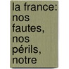 La France: Nos Fautes, Nos Périls, Notre by Ag�Nor Gasparin