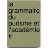 La Grammaire Du Purisme Et L'Académie Fr door Alexis Fran�Ois