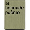 La Henriade: Poème by Unknown