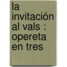 La Invitación Al Vals : Opereta En Tres by Richard Strauss