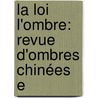 La Loi L'Ombre: Revue D'Ombres Chinées E by Gaston-Arman De Caillavet