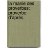 La Manie Des Proverbes: Proverbe D'Après by Duc Charles De Morny