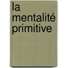 La Mentalité Primitive door Lucien Levy Bruhl