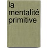 La Mentalité Primitive by Lucien Levy Bruhl