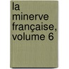 La Minerve Française, Volume 6 by Etienne de Jouy
