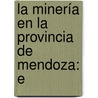 La Minería En La Provincia De Mendoza: E door Germn Av Lallemant